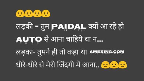🙂🙂🙂🙂 लड़की – तुम Paidal क्यों आ रहे हो amexing.com  Auto से आना चाहिये था न… लड़का- तुमने ही तो कहा था धीरे-धीरे से मेरी जिंदगी में आना.. 🙂🙂🙂