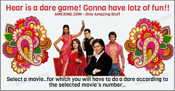 Heeeeyyyyyaaaaa…!😀 Hear isa dare game! Gonna will have lotz of fun😋 Select a movie..for which you will have to do a dare according to the selected movie’s number.. 1. Dhoom 3 2. Jai ho 3. Krrish 3 4. Highway 5. Nautanki saala 6. R… Rajkumar 7.Kuch kuch hotha hei 8. Race 2 9. Zindagi na milegi dobara 10. Queen 11. Shaadi ke side effets 12. Sholay 13. ABCD 14. Chennai express 15. Heartless 16. Gunday 17. Yeh jawaani h deewani 18. Kabhi khushi kabhi gam 19. Yaariyan 20. Aashiqui 2